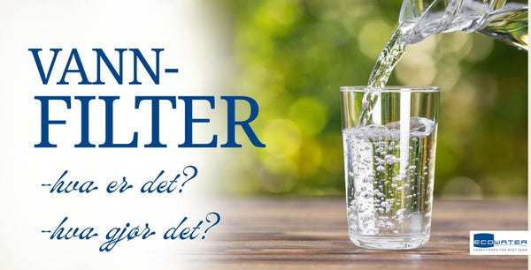 Hva er et vannfilter, og hva renser det egentlig?